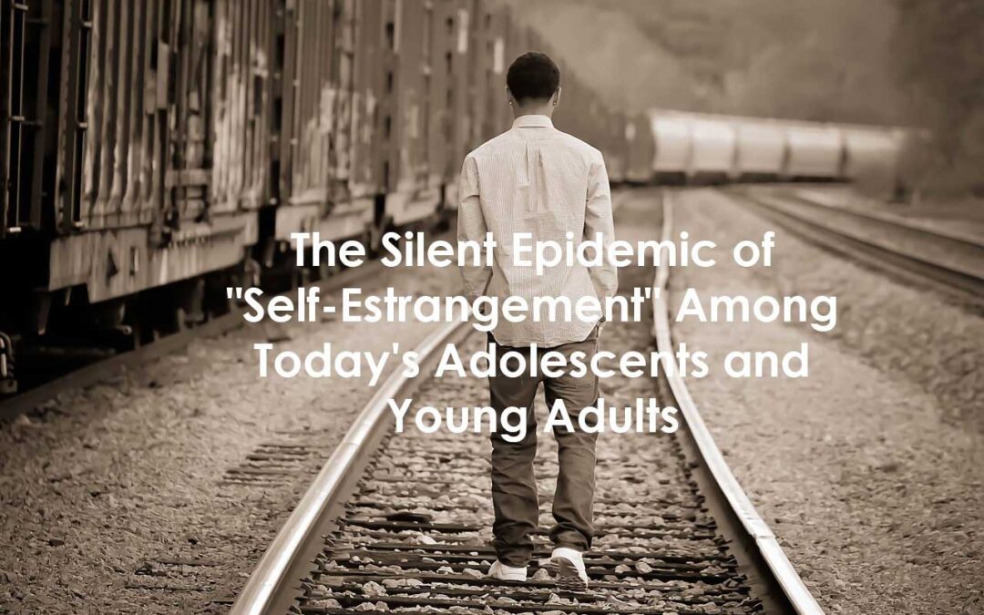 The Silent Epidemic of “Self-Estrangement” Among Today’s Adolescents and Young Adults